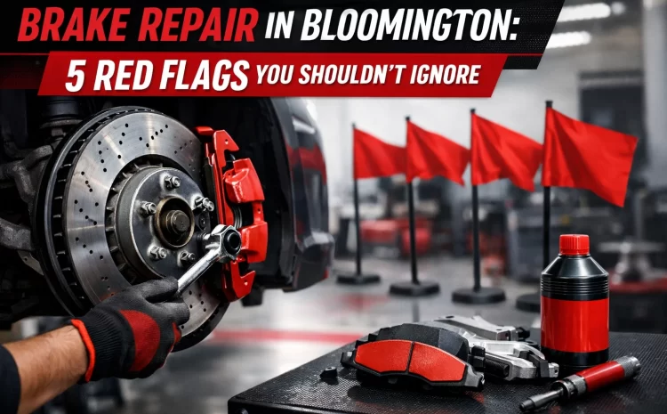  Brake Repair in Bloomington: 5 Red Flags You Shouldn’t Ignore